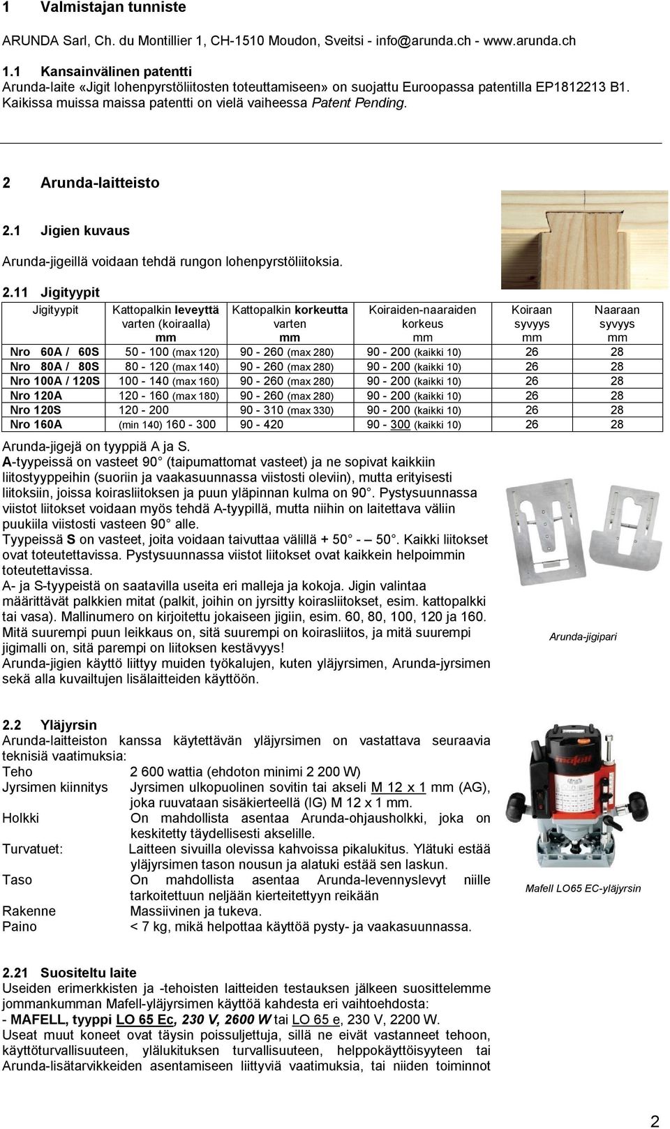 2 Arunda-laitteisto 2.1 en kuvaus Arunda-jigeillä voidaan tehdä rungon lohenpyrstöliitoksia. 2.11 tyypit tyypit Kattopalkin leveyttä varten (koiraalla) mm Kattopalkin korkeutta varten mm Koiraiden-naaraiden korkeus mm Arunda-jigejä on tyyppiä A ja S.