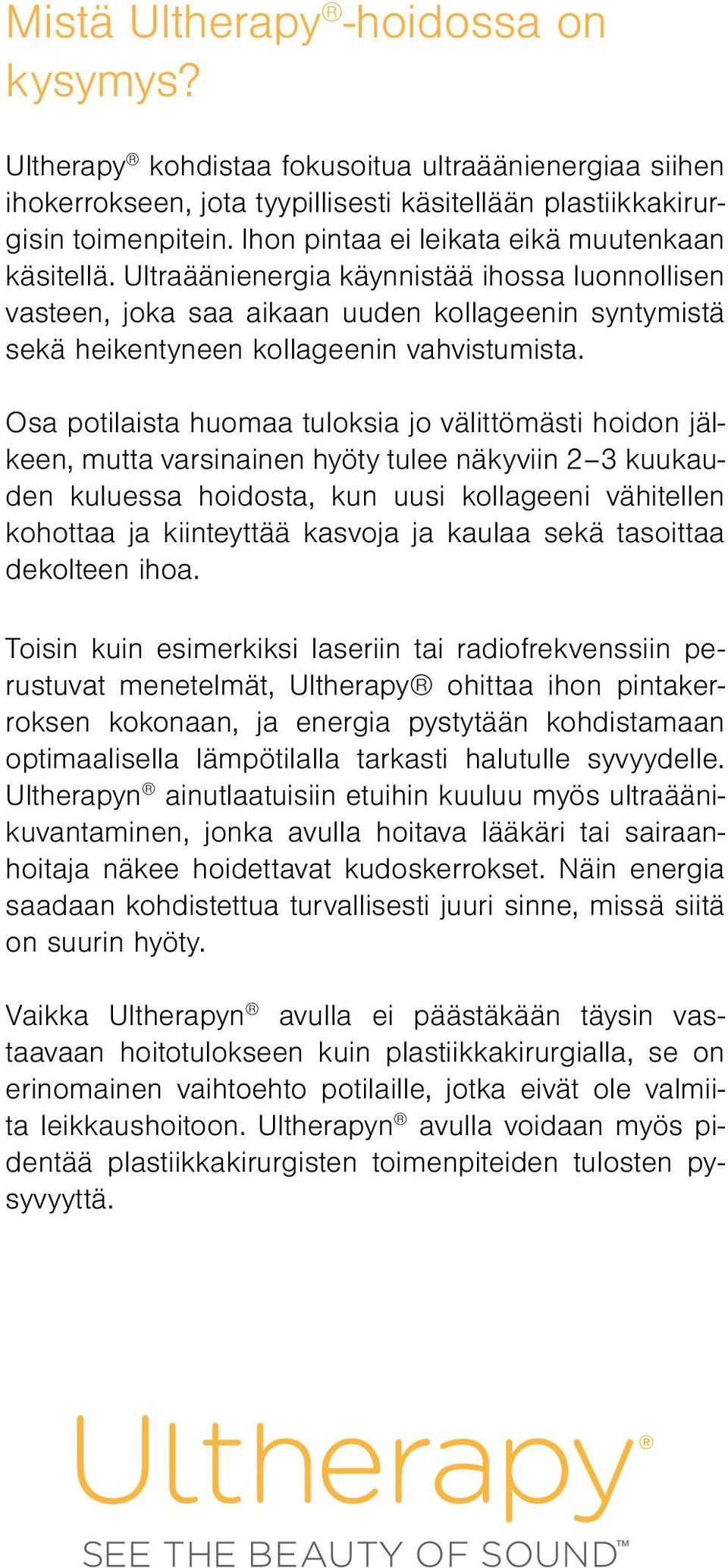 Osa potilaista huomaa tuloksia jo välittömästi hoidon jälkeen, mutta varsinainen hyöty tulee näkyviin 2 3 kuukauden kuluessa hoidosta, kun uusi kollageeni vähitellen kohottaa ja kiinteyttää kasvoja