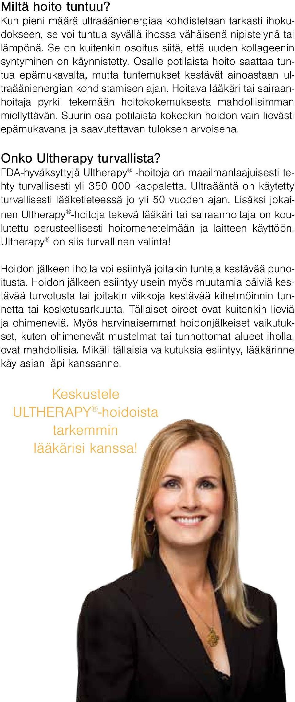 Osalle potilaista hoito saattaa tuntua epämukavalta, mutta tuntemukset kestävät ainoastaan ultraäänienergian kohdistamisen ajan.