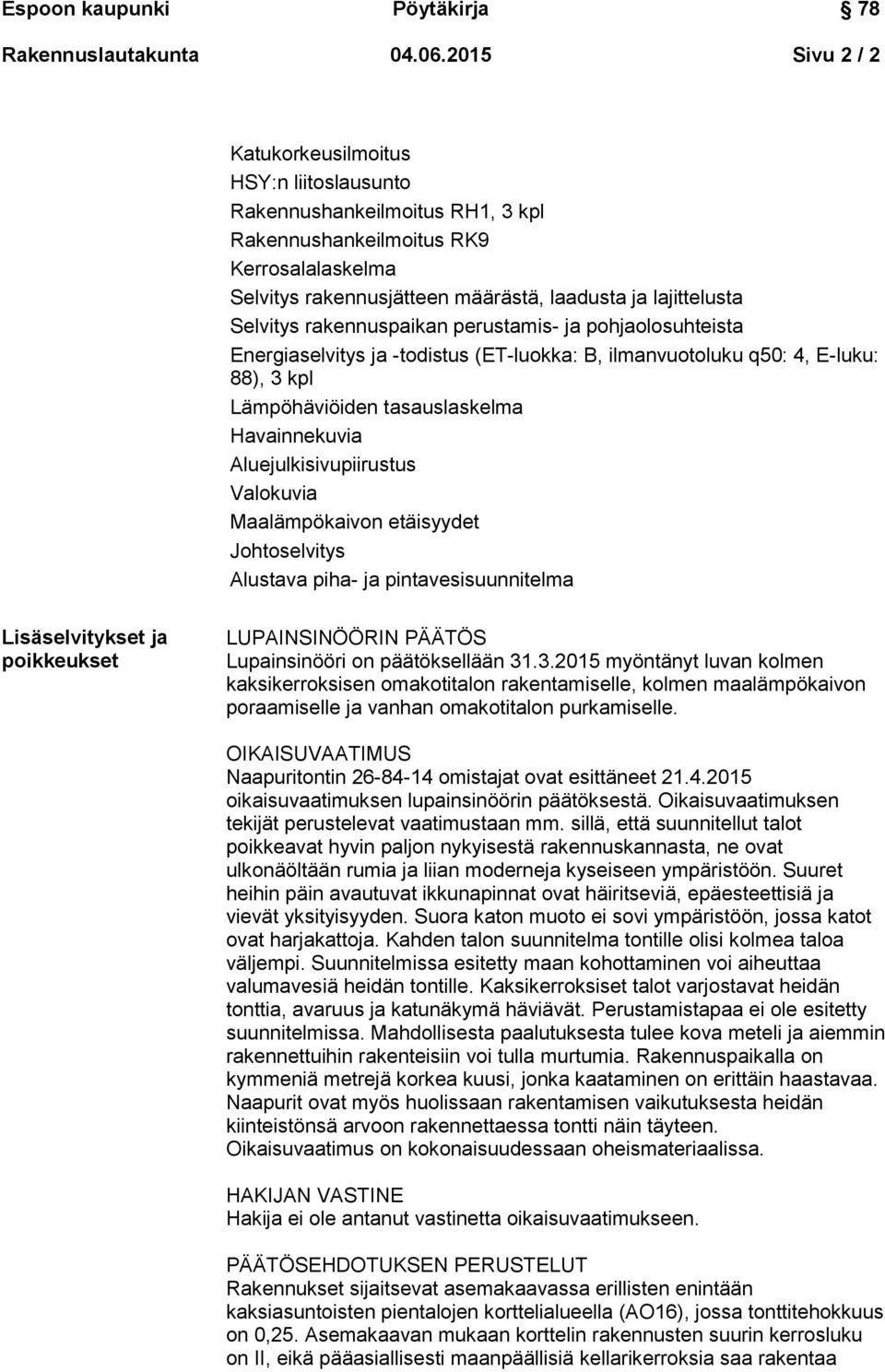 Selvitys rakennuspaikan perustamis- ja pohjaolosuhteista Energiaselvitys ja -todistus (ET-luokka: B, ilmanvuotoluku q50: 4, E-luku: 88), 3 kpl Lämpöhäviöiden tasauslaskelma Havainnekuvia