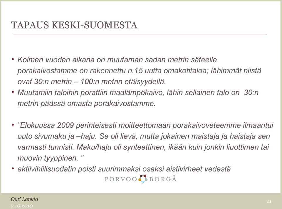 Muutamiin taloihin porattiin maalämpökaivo, lähin sellainen talo on 30:n metrin päässä omasta porakaivostamme.