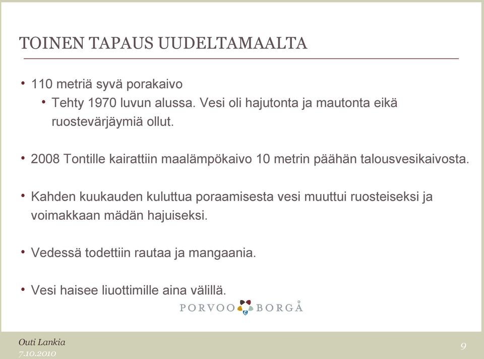 2008 Tontille kairattiin maalämpökaivo 10 metrin päähän talousvesikaivosta.