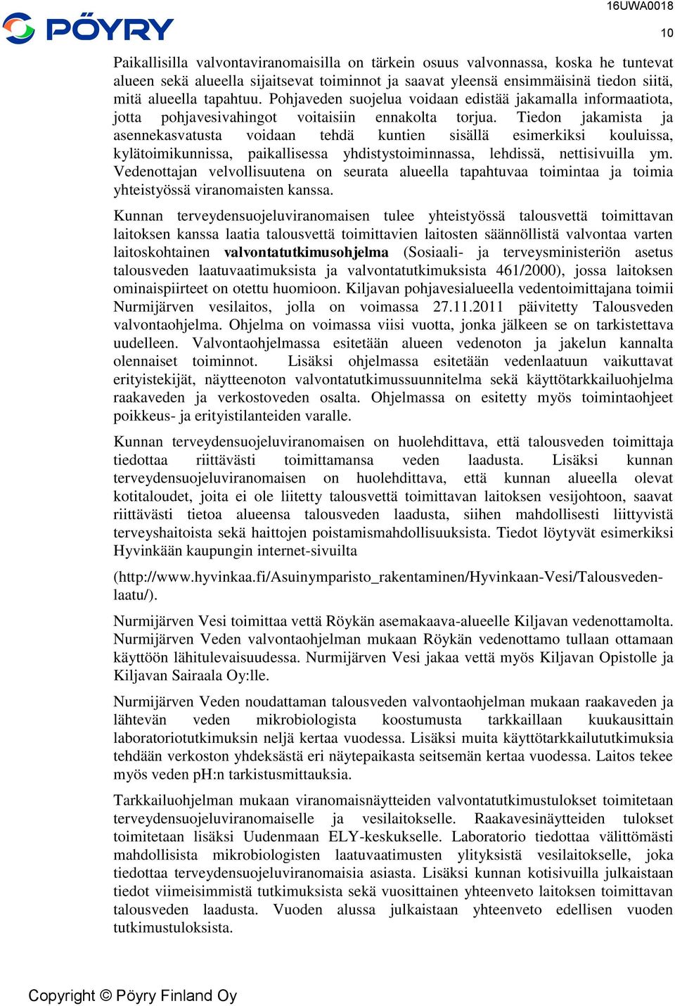 Tiedon jakamista ja asennekasvatusta voidaan tehdä kuntien sisällä esimerkiksi kouluissa, kylätoimikunnissa, paikallisessa yhdistystoiminnassa, lehdissä, nettisivuilla ym.
