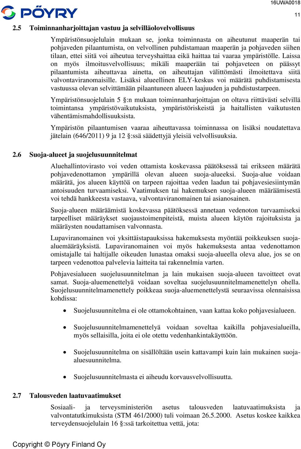 Laissa on myös ilmoitusvelvollisuus; mikäli maaperään tai pohjaveteen on päässyt pilaantumista aiheuttavaa ainetta, on aiheuttajan välittömästi ilmoitettava siitä valvontaviranomaisille.