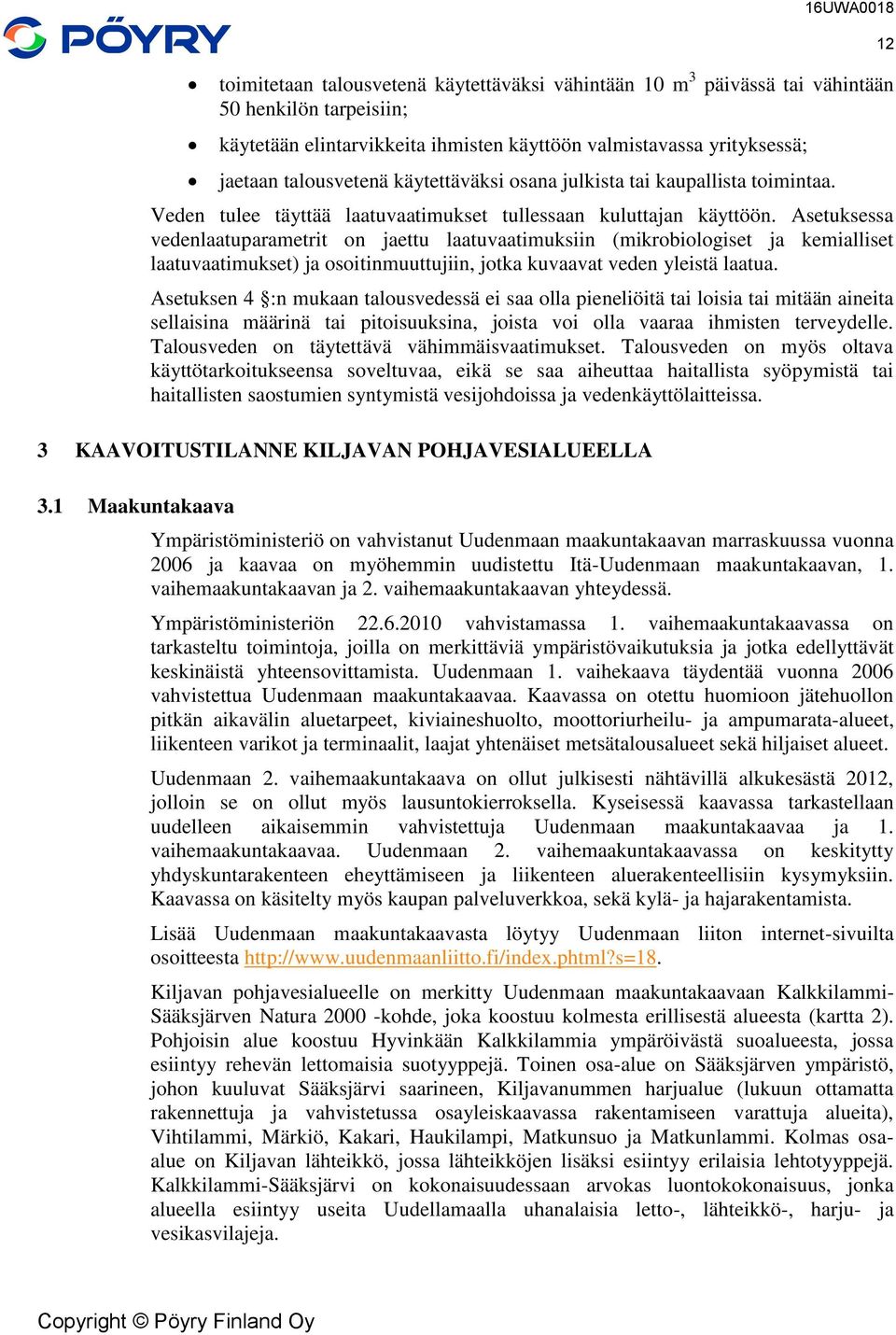 Asetuksessa vedenlaatuparametrit on jaettu laatuvaatimuksiin (mikrobiologiset ja kemialliset laatuvaatimukset) ja osoitinmuuttujiin, jotka kuvaavat veden yleistä laatua.