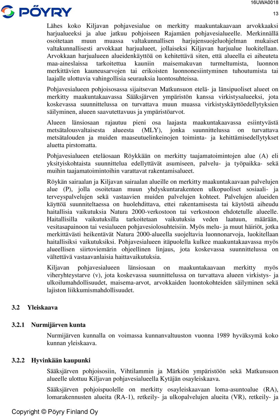 Arvokkaan harjualueen alueidenkäyttöä on kehitettävä siten, että alueella ei aiheuteta maa-aineslaissa tarkoitettua kauniin maisemakuvan turmeltumista, luonnon merkittävien kauneusarvojen tai