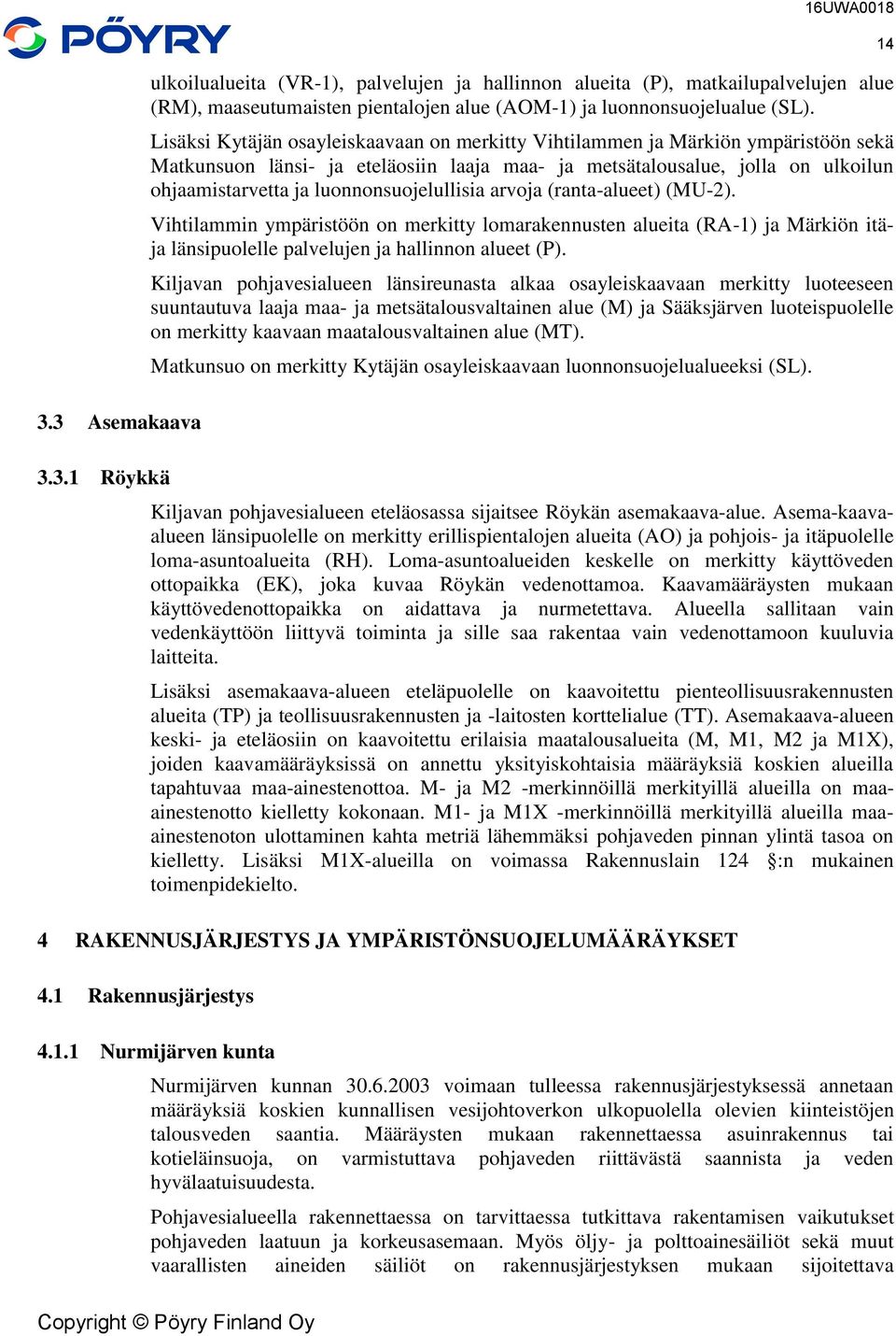 luonnonsuojelullisia arvoja (ranta-alueet) (MU-2). Vihtilammin ympäristöön on merkitty lomarakennusten alueita (RA-1) ja Märkiön itäja länsipuolelle palvelujen ja hallinnon alueet (P).