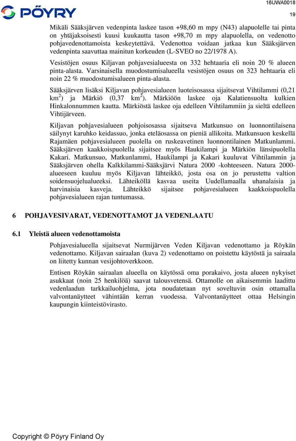 Varsinaisella muodostumisalueella vesistöjen osuus on 323 hehtaaria eli noin 22 % muodostumisalueen pinta-alasta.