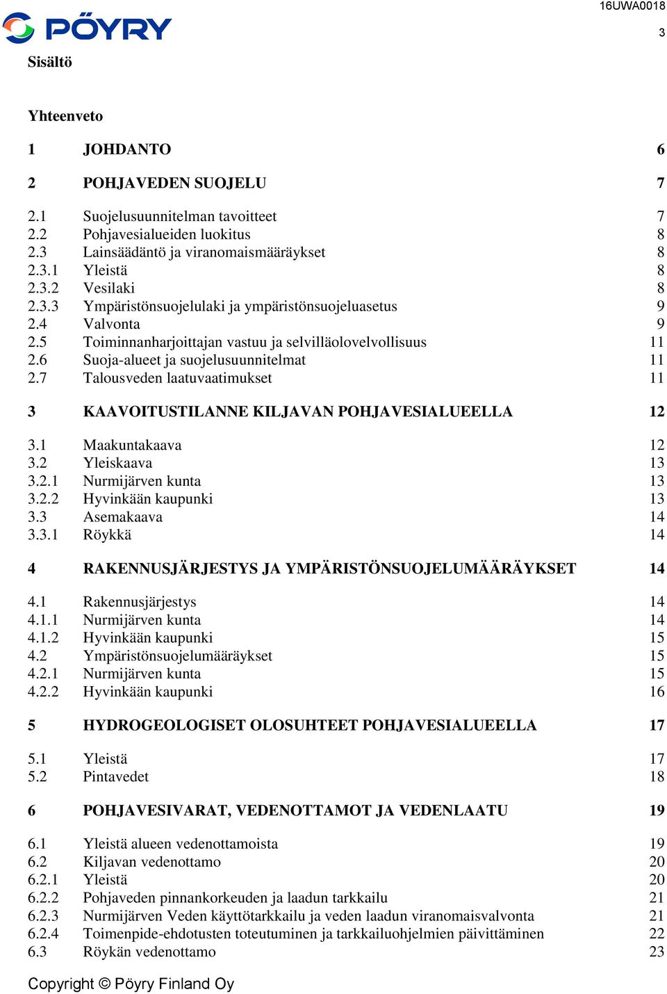 7 Talousveden laatuvaatimukset 11 3 KAAVOITUSTILANNE KILJAVAN POHJAVESIALUEELLA 12 3.1 Maakuntakaava 12 3.2 Yleiskaava 13 3.2.1 Nurmijärven kunta 13 3.2.2 Hyvinkään kaupunki 13 3.3 Asemakaava 14 3.3.1 Röykkä 14 4 RAKENNUSJÄRJESTYS JA YMPÄRISTÖNSUOJELUMÄÄRÄYKSET 14 4.