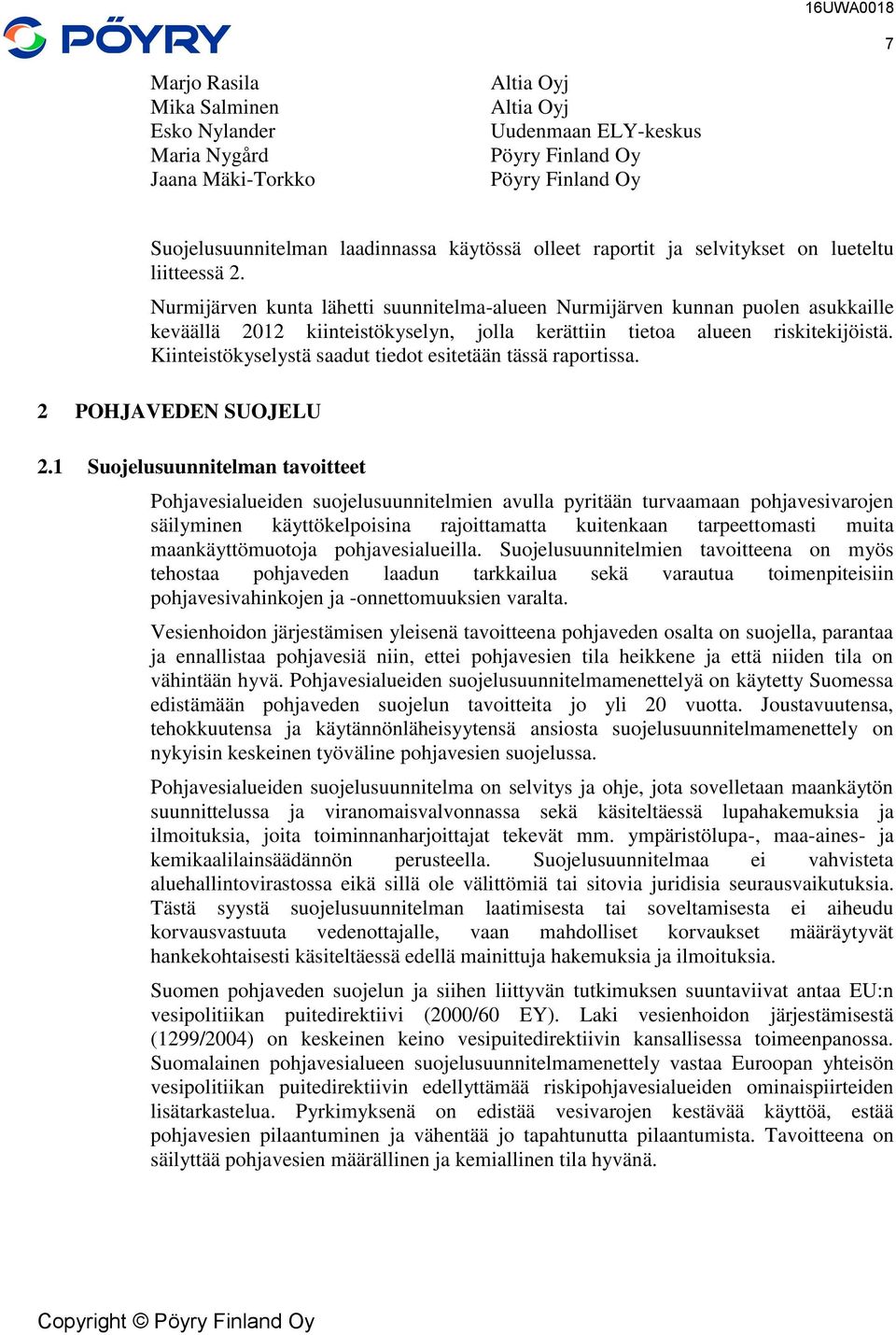 Nurmijärven kunta lähetti suunnitelma-alueen Nurmijärven kunnan puolen asukkaille keväällä 2012 kiinteistökyselyn, jolla kerättiin tietoa alueen riskitekijöistä.