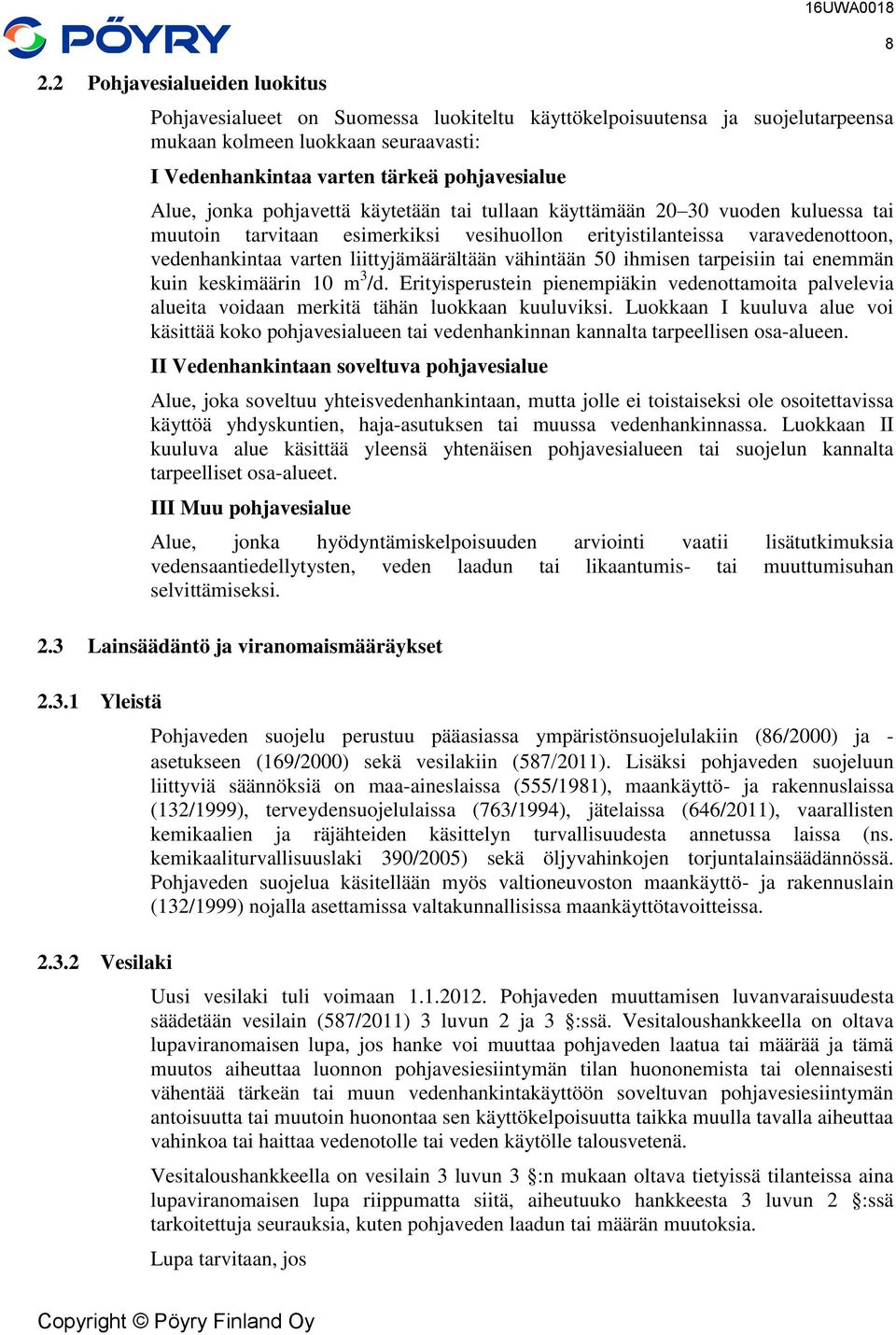 liittyjämäärältään vähintään 50 ihmisen tarpeisiin tai enemmän kuin keskimäärin 10 m 3 /d. Erityisperustein pienempiäkin vedenottamoita palvelevia alueita voidaan merkitä tähän luokkaan kuuluviksi.