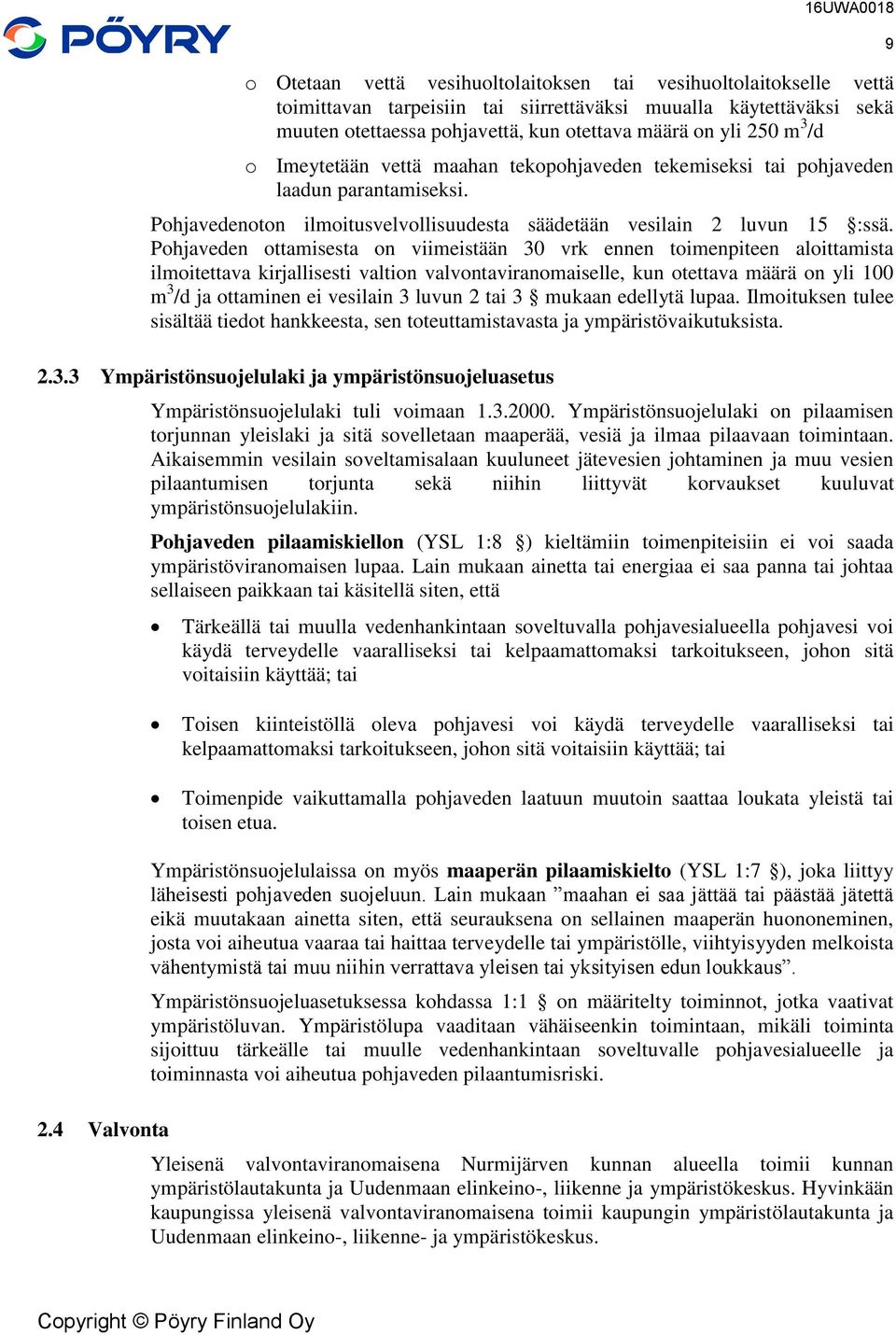 Pohjaveden ottamisesta on viimeistään 30 vrk ennen toimenpiteen aloittamista ilmoitettava kirjallisesti valtion valvontaviranomaiselle, kun otettava määrä on yli 100 m 3 /d ja ottaminen ei vesilain 3