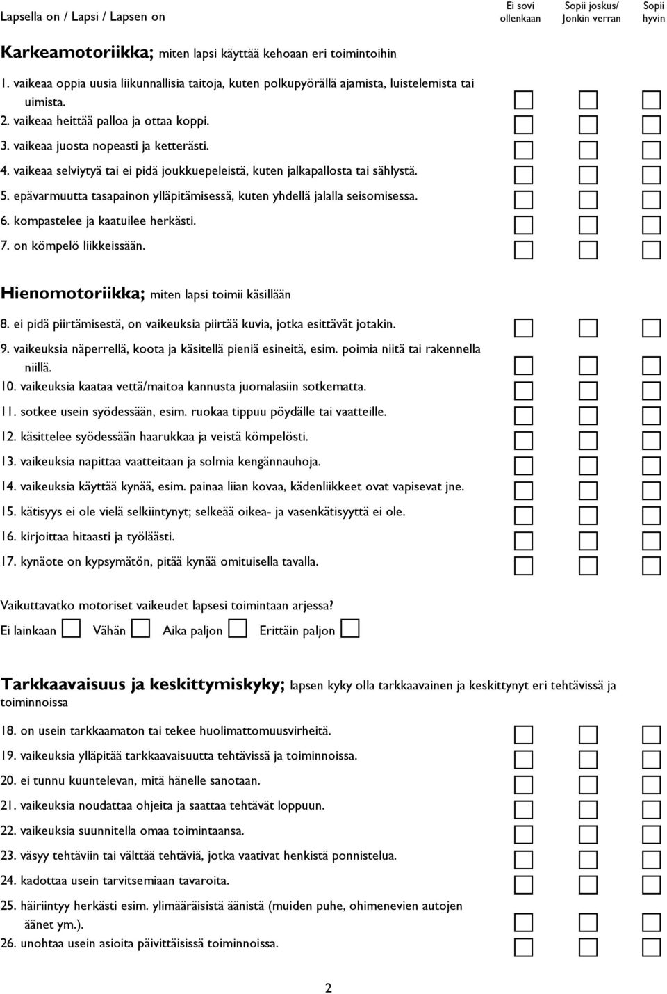 epävarmuutta tasapainon ylläpitämisessä, kuten yhdellä jalalla seisomisessa. 6. kompastelee ja kaatuilee herkästi. 7. on kömpelö liikkeissään. Hienomotoriikka; miten lapsi toimii käsillään 8.