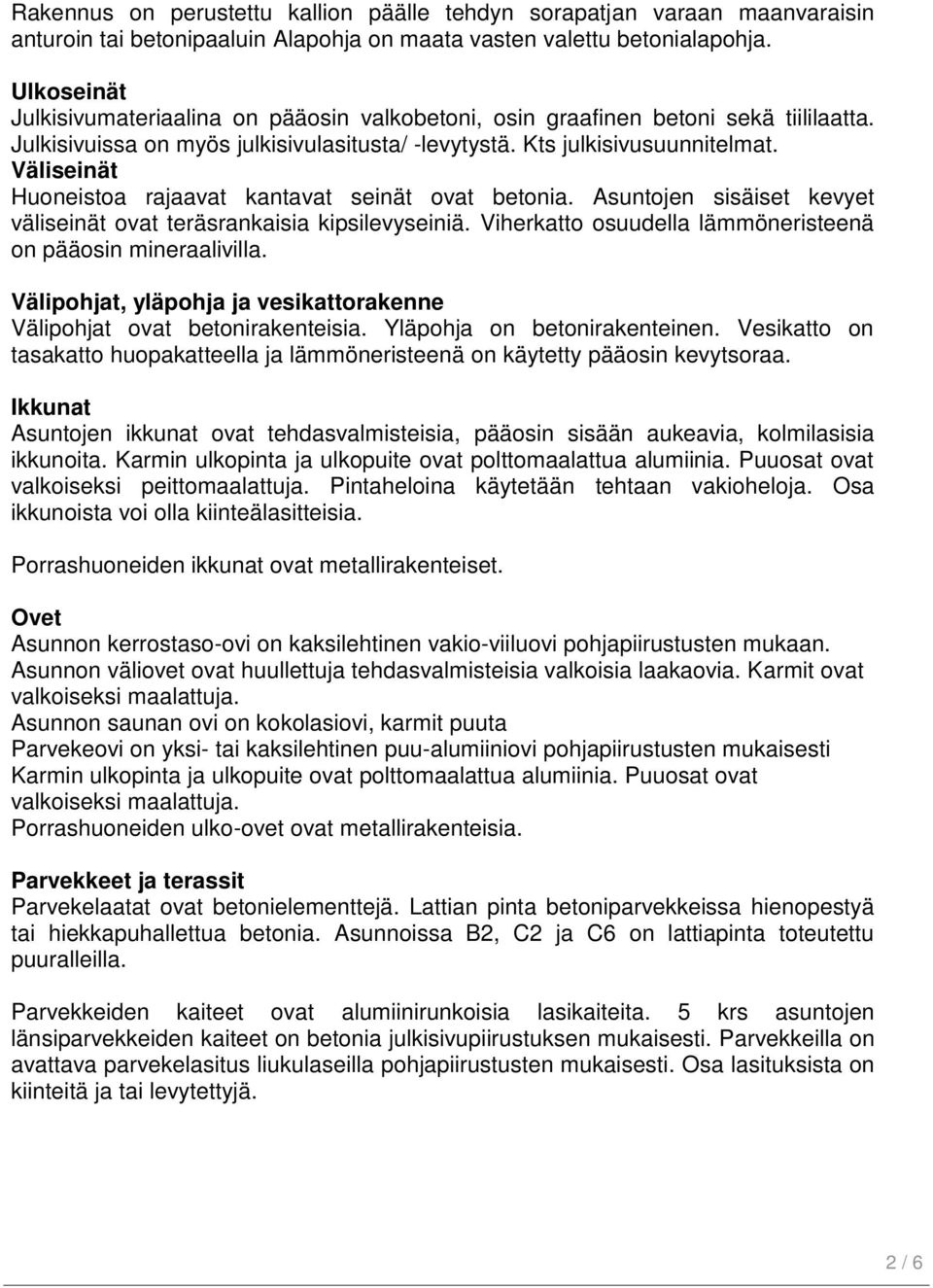 Väliseinät Huoneistoa rajaavat kantavat seinät ovat betonia. Asuntojen sisäiset kevyet väliseinät ovat teräsrankaisia kipsilevyseiniä. Viherkatto osuudella lämmöneristeenä on pääosin mineraalivilla.