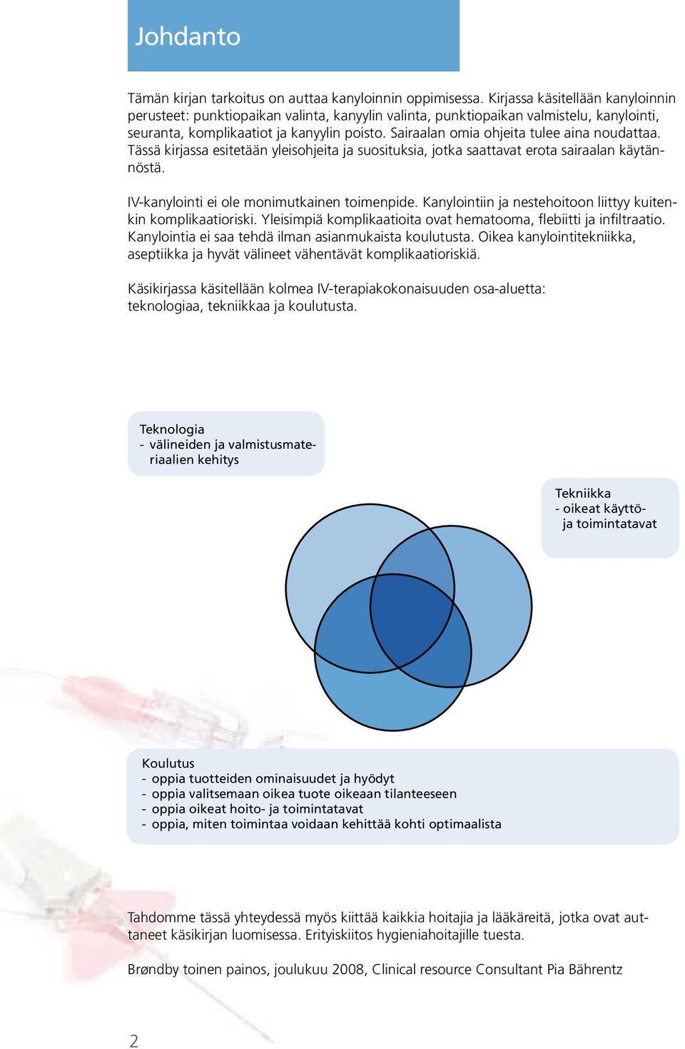 Sairaalan omia ohjeita tulee aina noudattaa. Tässä kirjassa esitetään yleisohjeita ja suosituksia, jotka saattavat erota sairaalan käytännöstä. IV-kanylointi ei ole monimutkainen toimenpide.