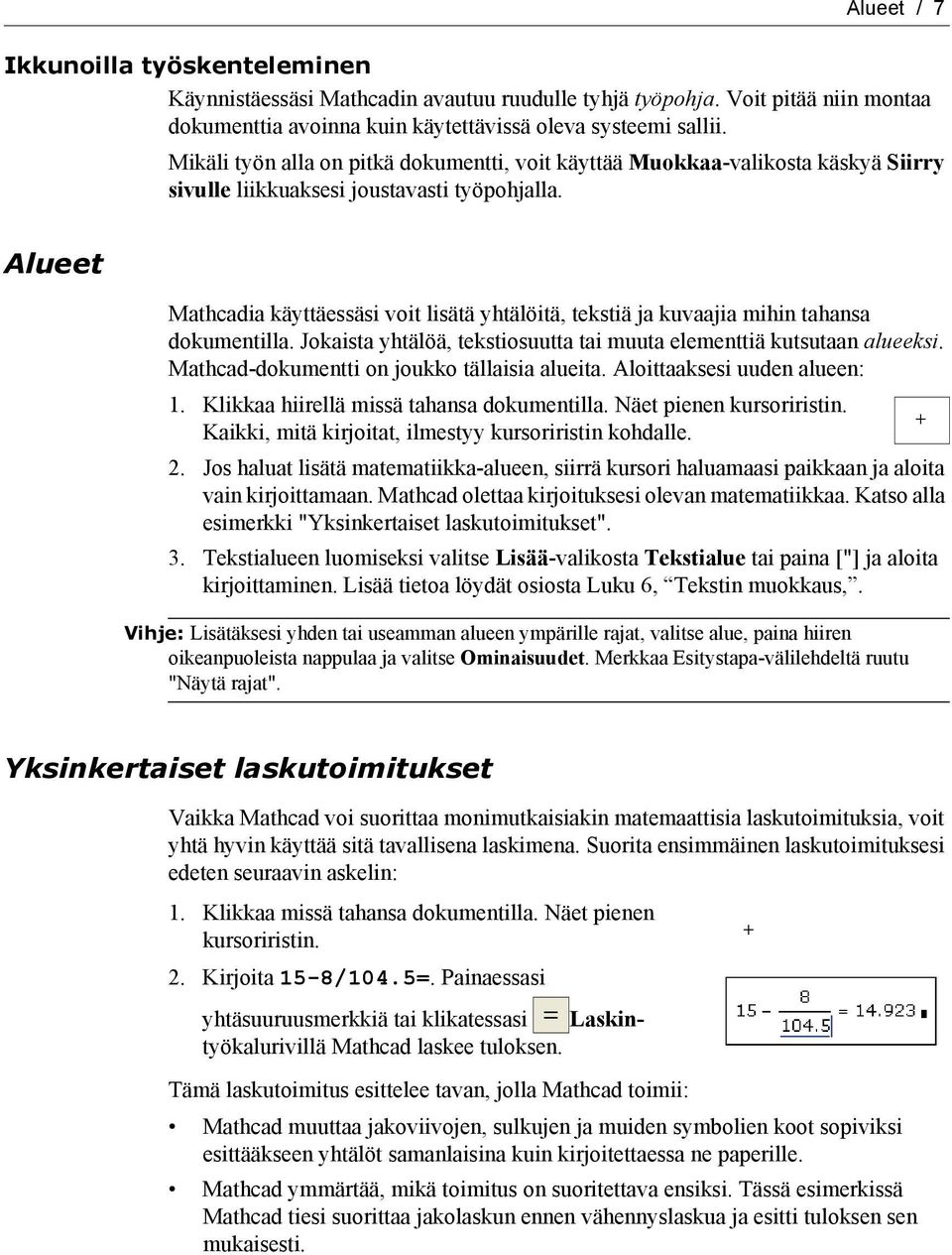 Alueet Mathcadia käyttäessäsi voit lisätä yhtälöitä, tekstiä ja kuvaajia mihin tahansa dokumentilla. Jokaista yhtälöä, tekstiosuutta tai muuta elementtiä kutsutaan alueeksi.