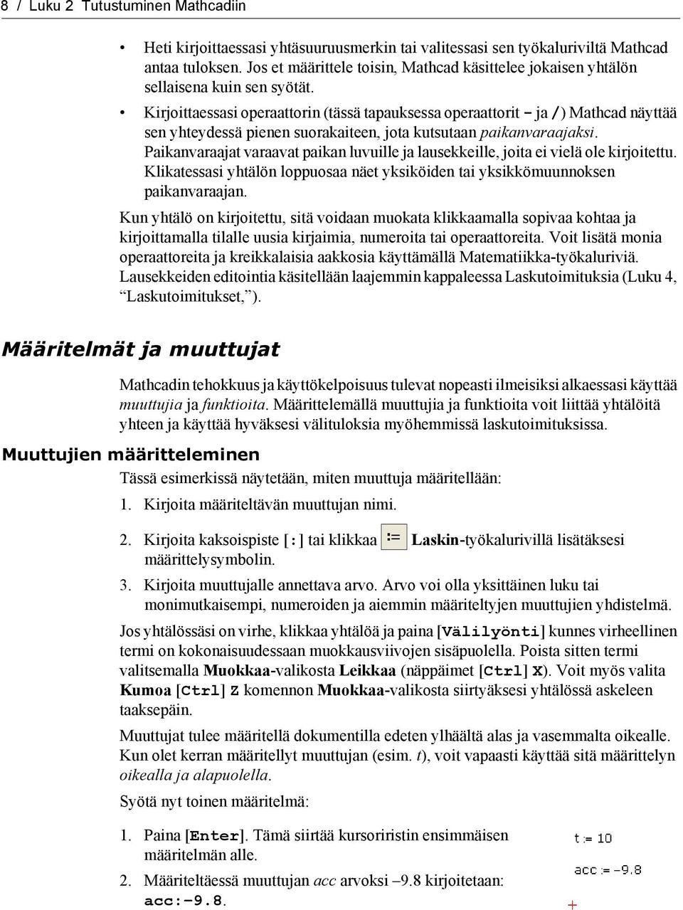 Kirjoittaessasi operaattorin (tässä tapauksessa operaattorit - ja /) Mathcad näyttää sen yhteydessä pienen suorakaiteen, jota kutsutaan paikanvaraajaksi.