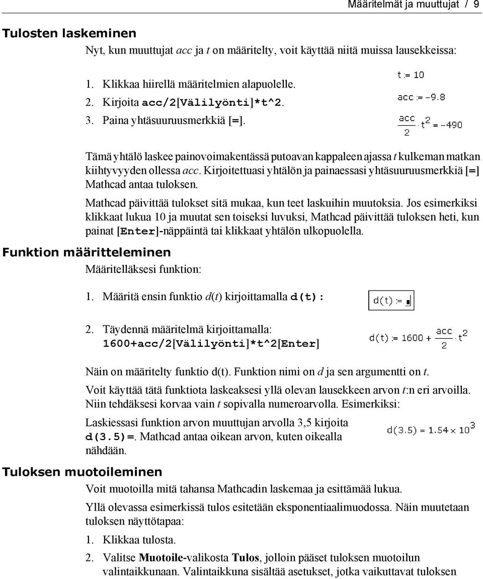 Kirjoitettuasi yhtälön ja painaessasi yhtäsuuruusmerkkiä [=] Mathcad antaa tuloksen. Mathcad päivittää tulokset sitä mukaa, kun teet laskuihin muutoksia.