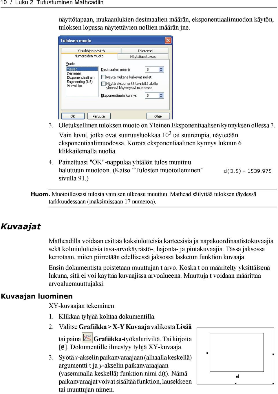 Korota eksponentiaalinen kynnys lukuun 6 klikkailemalla nuolia. 4. Painettuasi "OK"-nappulaa yhtälön tulos muuttuu haluttuun muotoon. (Katso Tulosten muotoileminen sivulla 91.) Huom.