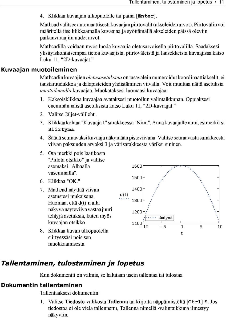 Saadaksesi yksityiskohtaisempaa tietoa kuvaajista, piirtoväleistä ja lausekkeista kuvaajissa katso Luku 11, 2D-kuvaajat.