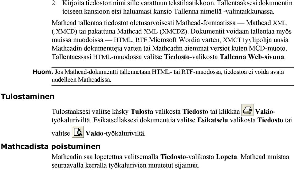 Dokumentit voidaan tallentaa myös muissa muodoissa HTML, RTF Microsoft Wordia varten, XMCT tyylipohja uusia Mathcadin dokumentteja varten tai Mathcadin aiemmat versiot kuten MCD-muoto.