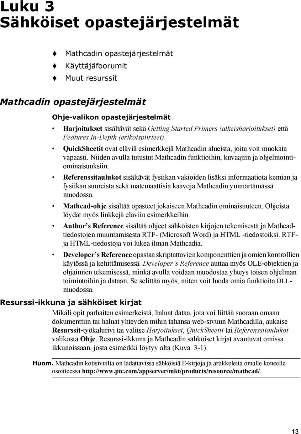 Niiden avulla tutustut Mathcadin funktioihin, kuvaajiin ja ohjelmointiominaisuuksiin.