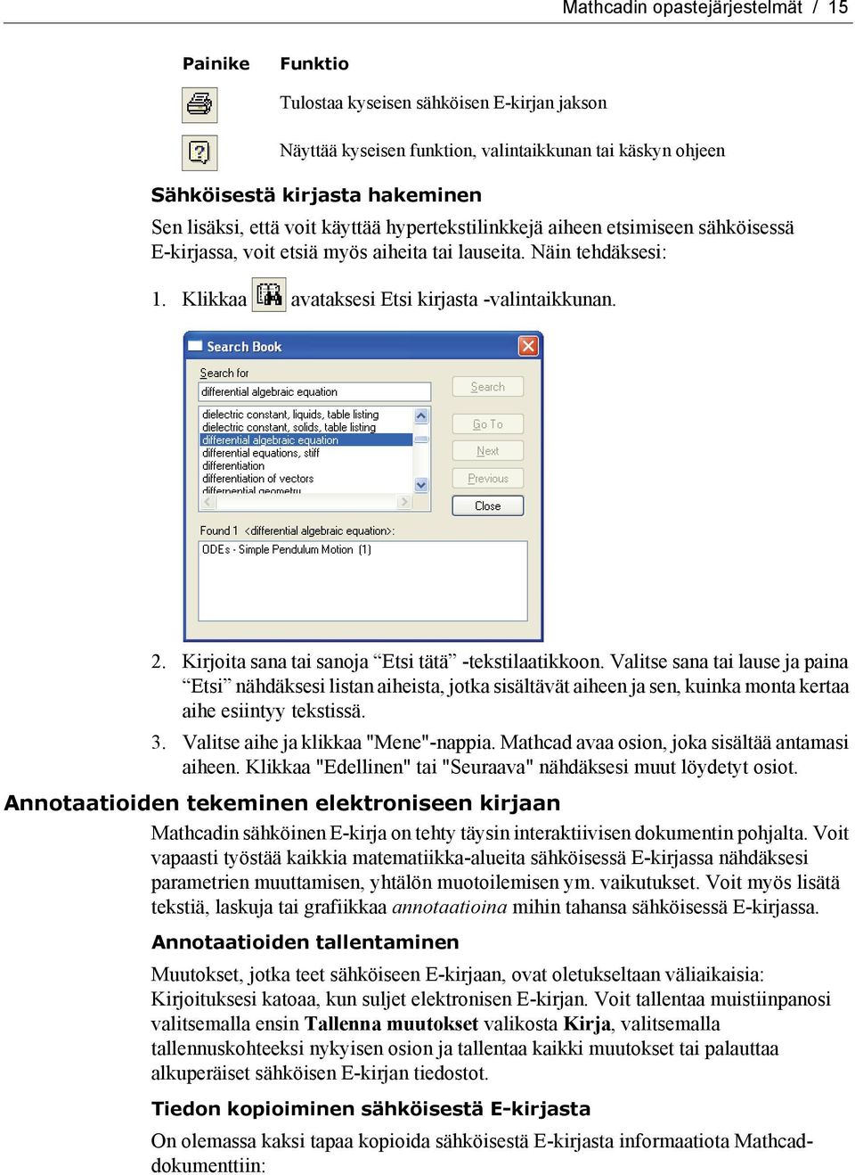 Kirjoita sana tai sanoja Etsi tätä -tekstilaatikkoon. Valitse sana tai lause ja paina Etsi nähdäksesi listan aiheista, jotka sisältävät aiheen ja sen, kuinka monta kertaa aihe esiintyy tekstissä. 3.