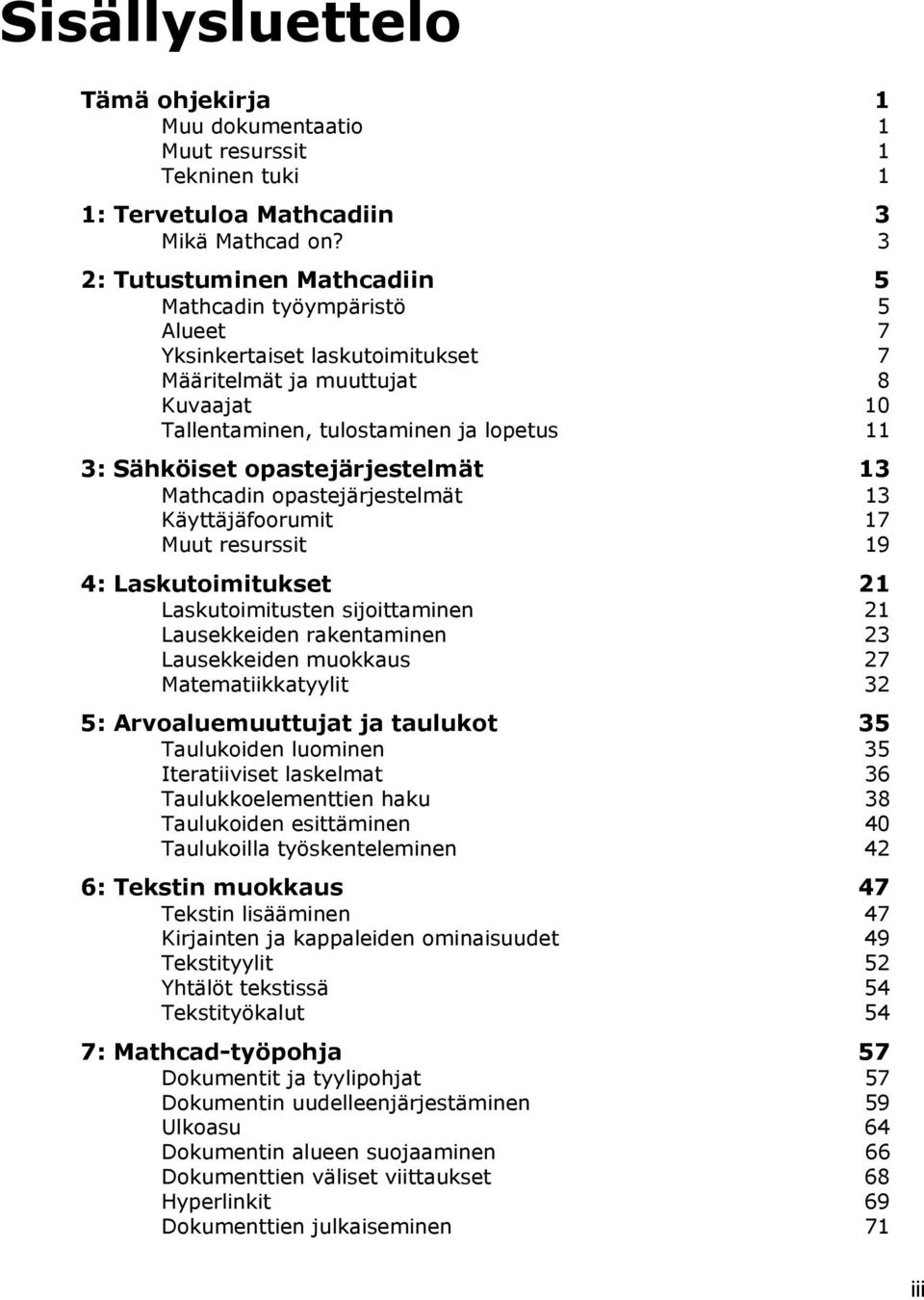 opastejärjestelmät 13 Mathcadin opastejärjestelmät 13 Käyttäjäfoorumit 17 Muut resurssit 19 4: Laskutoimitukset 21 Laskutoimitusten sijoittaminen 21 Lausekkeiden rakentaminen 23 Lausekkeiden muokkaus