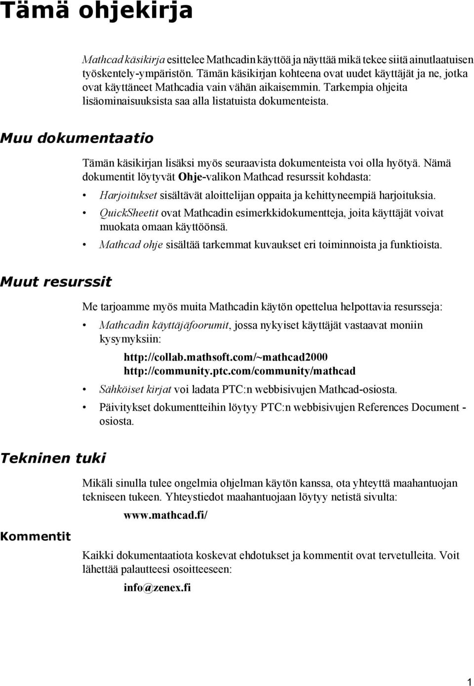 Muu dokumentaatio Tämän käsikirjan lisäksi myös seuraavista dokumenteista voi olla hyötyä.