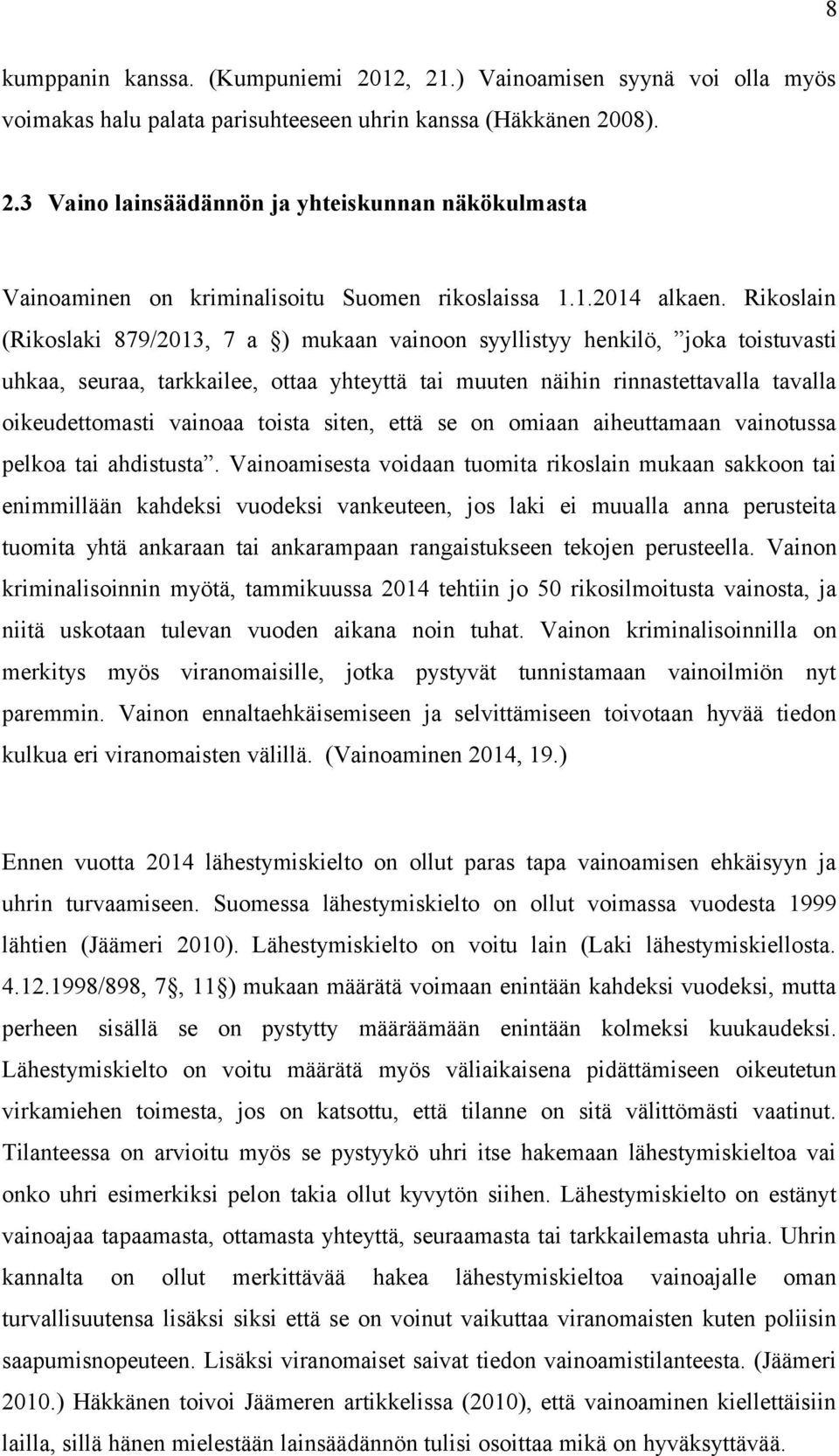 Rikoslain (Rikoslaki 879/2013, 7 a ) mukaan vainoon syyllistyy henkilö, joka toistuvasti uhkaa, seuraa, tarkkailee, ottaa yhteyttä tai muuten näihin rinnastettavalla tavalla oikeudettomasti vainoaa