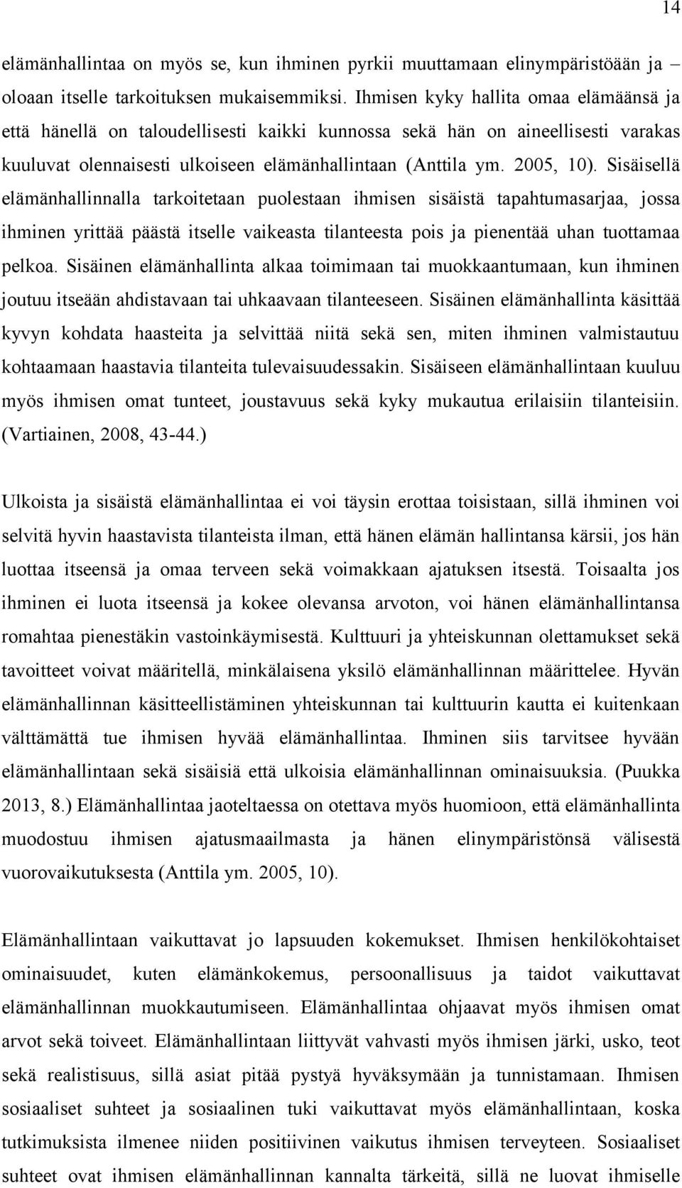 Sisäisellä elämänhallinnalla tarkoitetaan puolestaan ihmisen sisäistä tapahtumasarjaa, jossa ihminen yrittää päästä itselle vaikeasta tilanteesta pois ja pienentää uhan tuottamaa pelkoa.