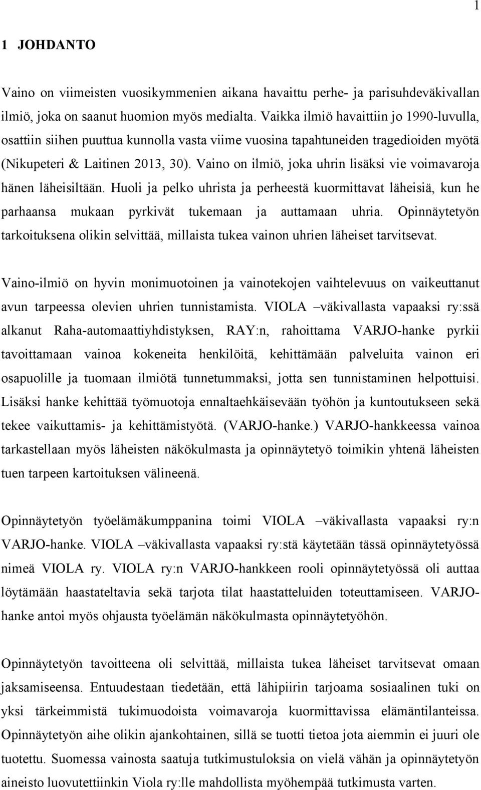 Vaino on ilmiö, joka uhrin lisäksi vie voimavaroja hänen läheisiltään. Huoli ja pelko uhrista ja perheestä kuormittavat läheisiä, kun he parhaansa mukaan pyrkivät tukemaan ja auttamaan uhria.