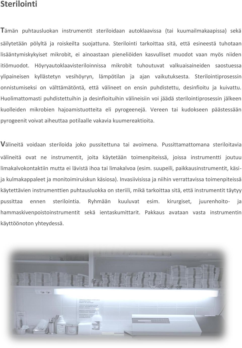 Höyryautoklaavisteriloinnissa mikrobit tuhoutuvat valkuaisaineiden saostuessa ylipaineisen kyllästetyn vesihöyryn, lämpötilan ja ajan vaikutuksesta.