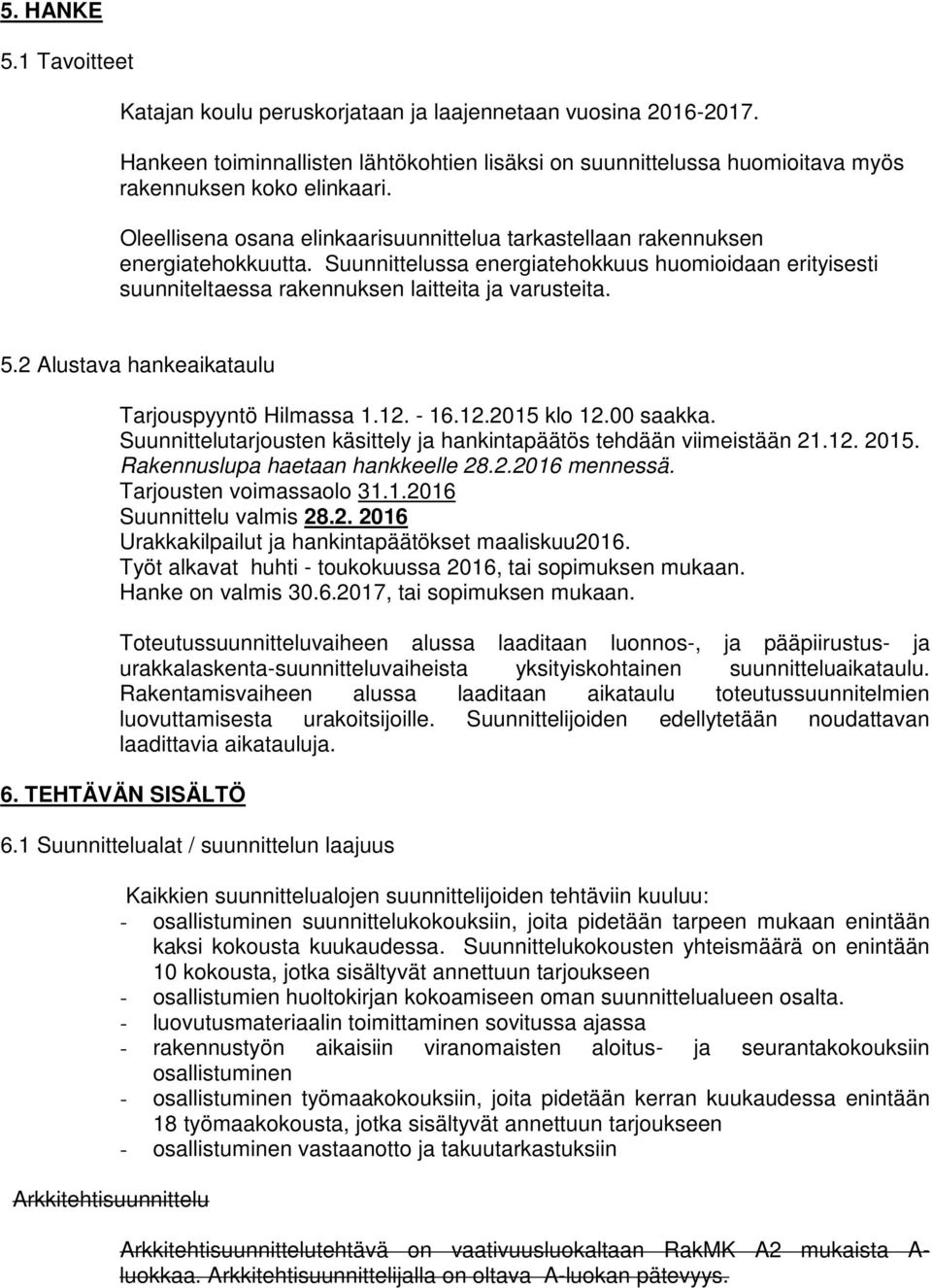 2 Alustava hankeaikataulu Tarjouspyyntö Hilmassa 1.12. - 16.12.2015 klo 12.00 saakka. Suunnittelutarjousten käsittely ja hankintapäätös tehdään viimeistään 21.12. 2015.