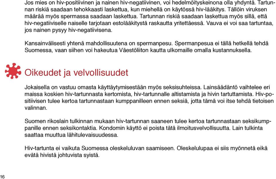 Vauva ei voi saa tartuntaa, jos nainen pysyy hiv-negatiivisena. Kansainvälisesti yhtenä mahdollisuutena on spermanpesu.