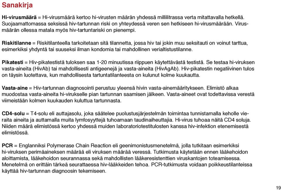 Riskitilanne = Riskitilanteella tarkoitetaan sitä tilannetta, jossa hiv tai jokin muu seksitauti on voinut tarttua, esimerkiksi yhdyntä tai suuseksi ilman kondomia tai mahdollinen verialtistustilanne.