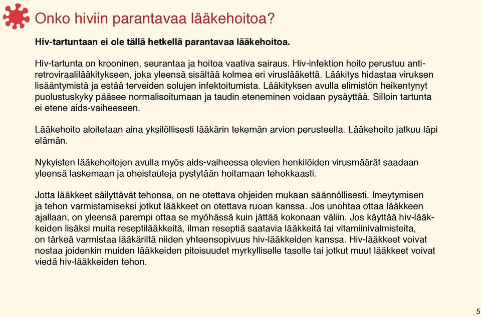 Lääkityksen avulla elimistön heikentynyt puolustuskyky pääsee normalisoitumaan ja taudin eteneminen voidaan pysäyttää. Silloin tartunta ei etene aids-vaiheeseen.