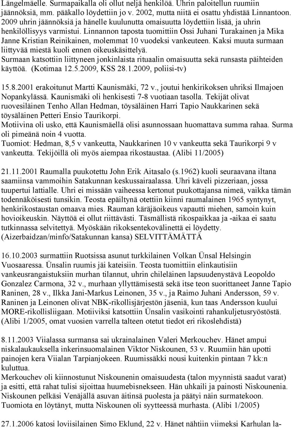 Linnannon taposta tuomittiin Ossi Juhani Turakainen ja Mika Janne Kristian Reinikainen, molemmat 10 vuodeksi vankeuteen. Kaksi muuta surmaan liittyvää miestä kuoli ennen oikeuskäsittelyä.