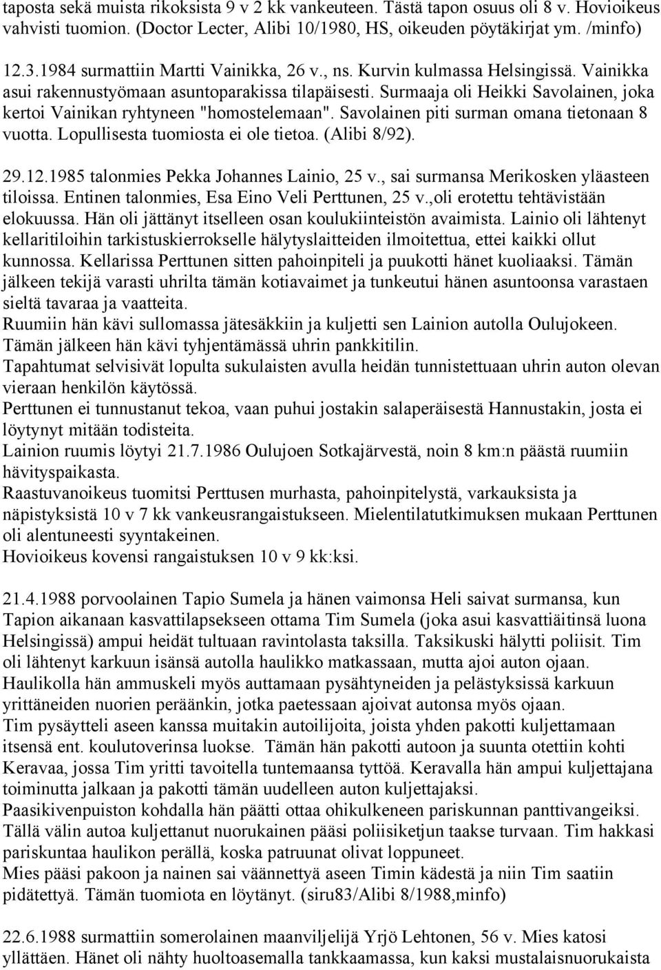 Surmaaja oli Heikki Savolainen, joka kertoi Vainikan ryhtyneen "homostelemaan". Savolainen piti surman omana tietonaan 8 vuotta. Lopullisesta tuomiosta ei ole tietoa. (Alibi 8/92). 29.12.