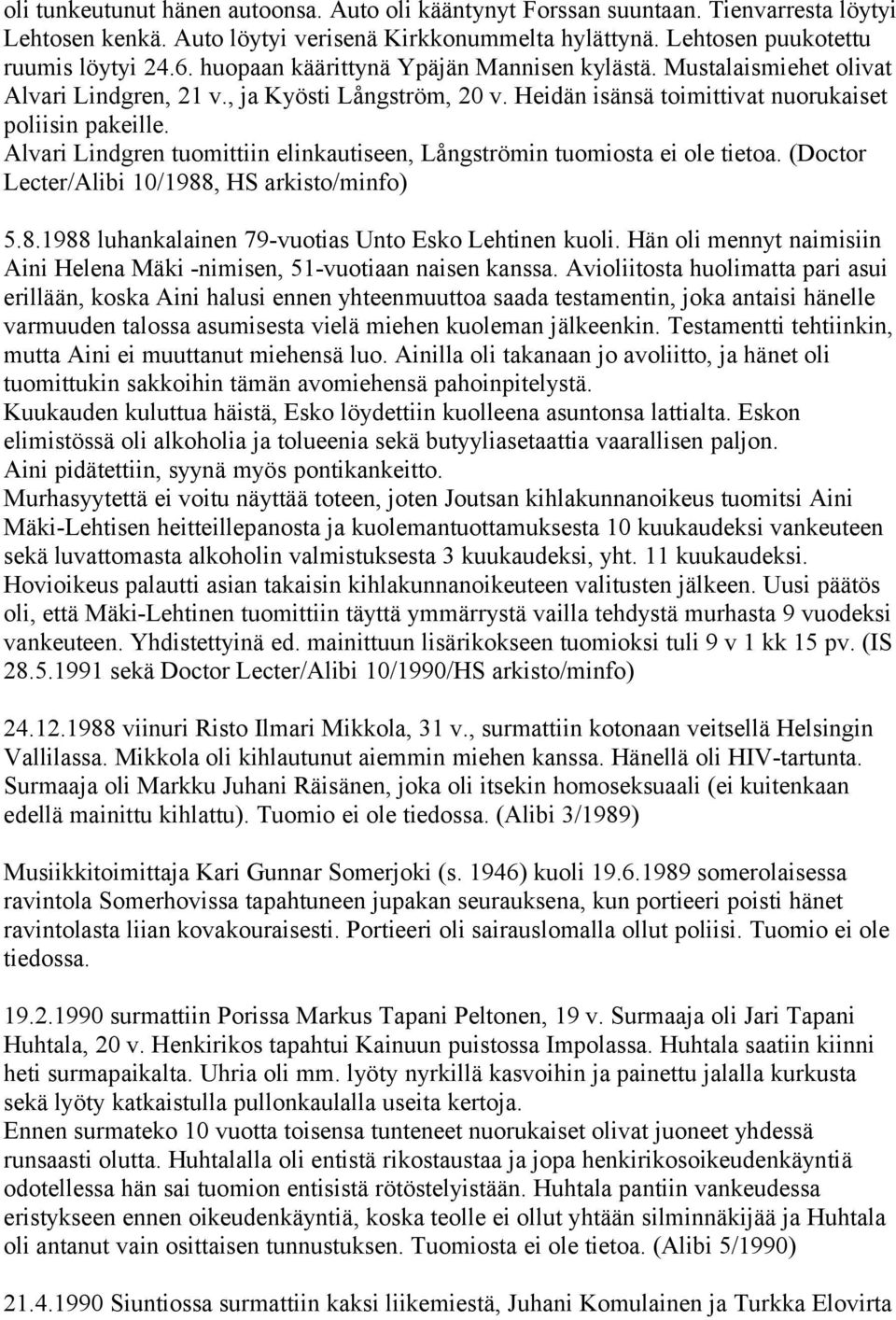 Alvari Lindgren tuomittiin elinkautiseen, Långströmin tuomiosta ei ole tietoa. (Doctor Lecter/Alibi 10/1988, HS arkisto/minfo) 5.8.1988 luhankalainen 79-vuotias Unto Esko Lehtinen kuoli.