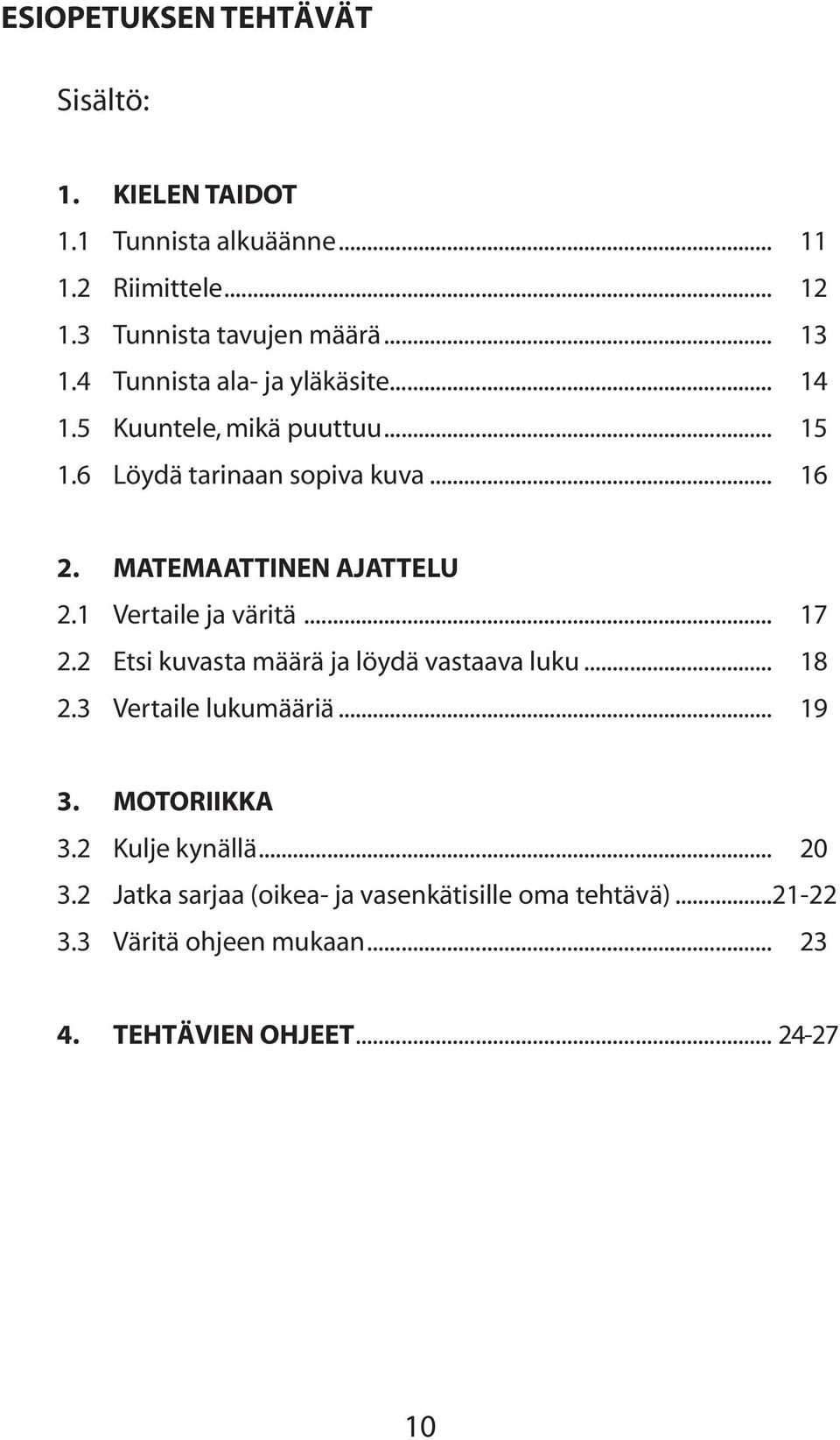 1 Vertaile ja väritä... 17 2.2 Etsi kuvasta määrä ja löydä vastaava luku... 18 2.3 Vertaile lukumääriä... 19 3. MOTORIIKKA 3.