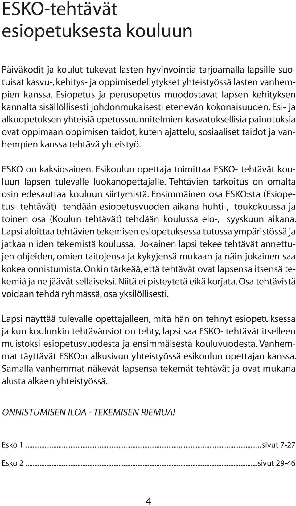 Esi- ja alkuopetuksen yhteisiä opetussuunnitelmien kasvatuksellisia painotuksia ovat oppimaan oppimisen taidot, kuten ajattelu, sosiaaliset taidot ja vanhempien kanssa tehtävä yhteistyö.