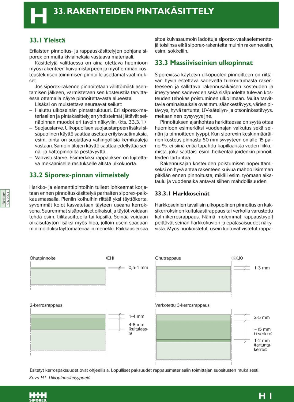 Jos siporex-rakenne pinnoitetaan välittömästi asentamisen jälkeen, varmistetaan sen kosteustila tarvittaessa ottamalla näyte pinnoitettavasta alueesta.