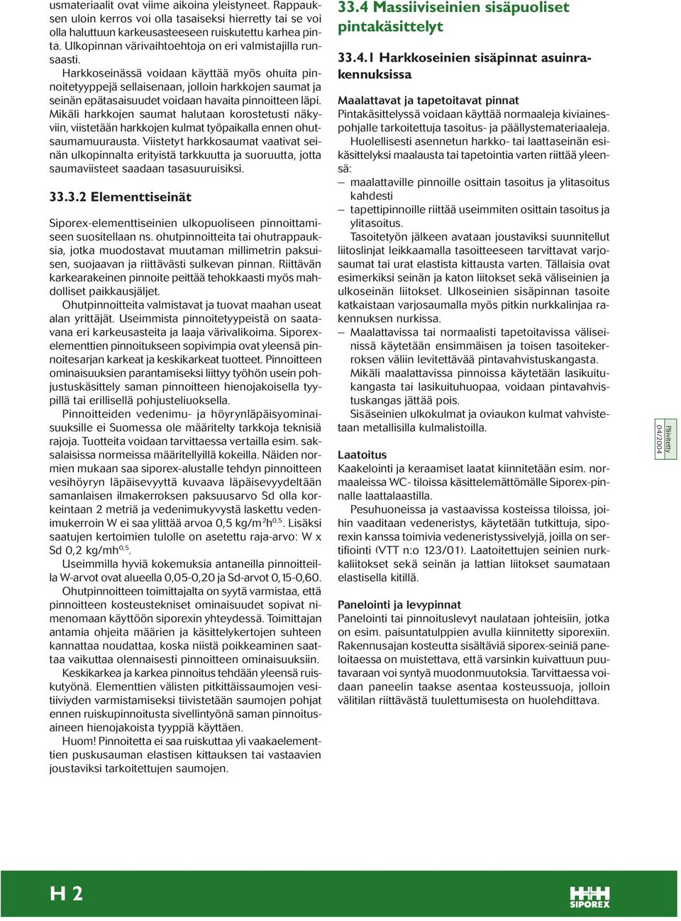 Harkkoseinässä voidaan käyttää myös ohuita pinnoitetyyppejä sellaisenaan, jolloin harkkojen saumat ja seinän epätasaisuudet voidaan havaita pinnoitteen läpi.