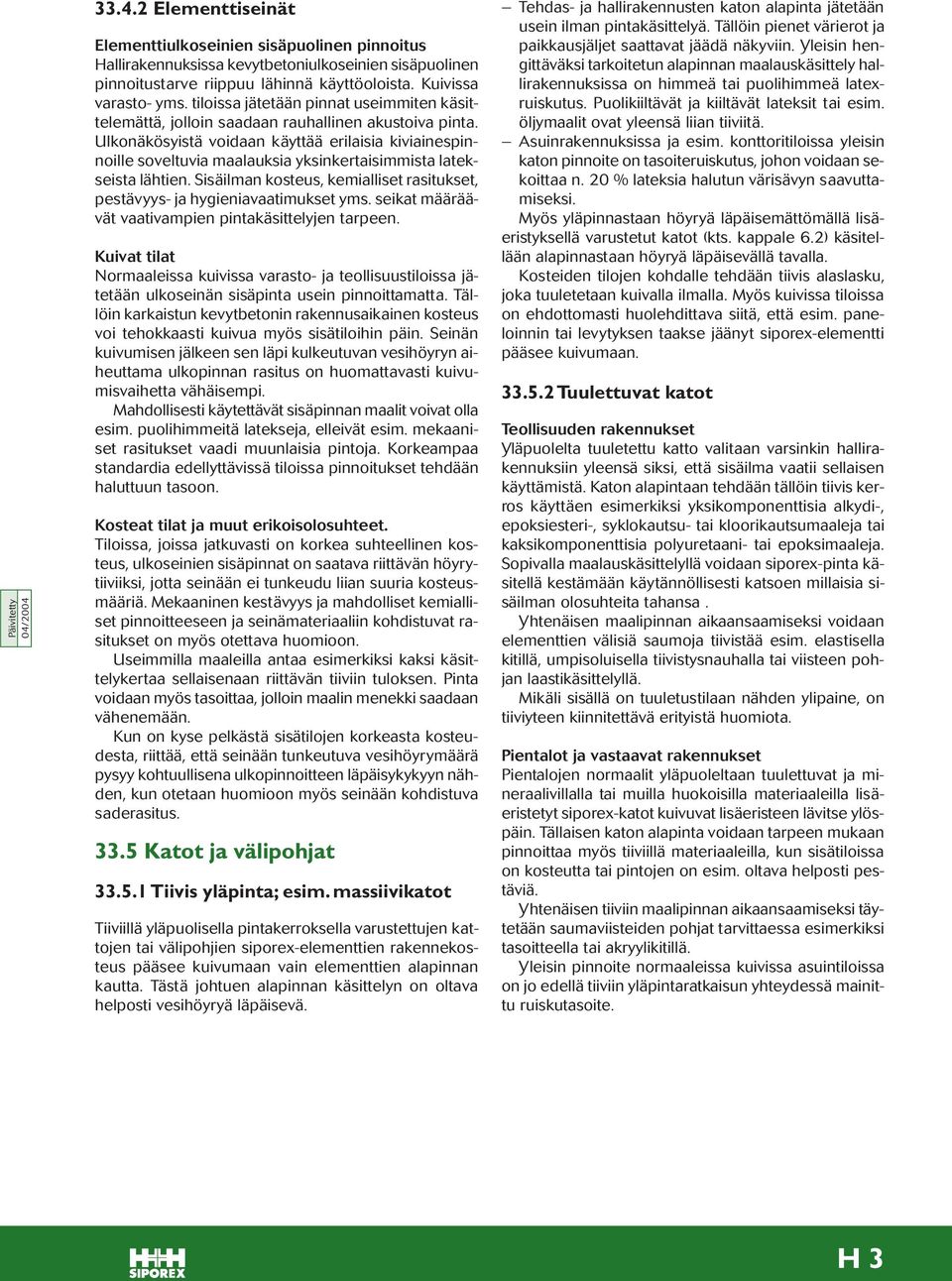 Ulkonäkösyistä voidaan käyttää erilaisia kiviainespinnoille soveltuvia maalauksia yksinkertaisimmista latekseista lähtien.