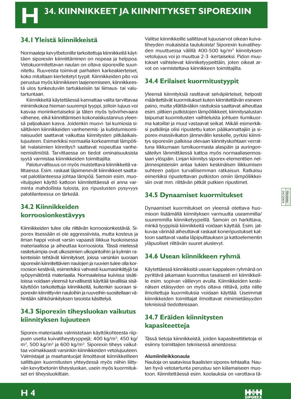 Kiinnikkeiden pito voi perustua myös kiinnikkeen laajenemiseen, kiinnikkeestä ulos tunkeutuviin tartukkeisiin tai liimaus- tai valutartuntaan.