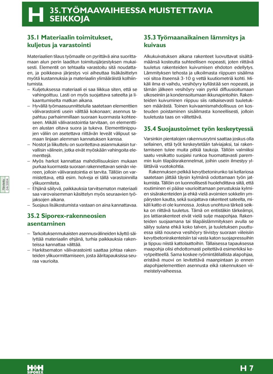 Elementit on tehtaalla varastoitu sitä noudattaen, ja poikkeava järjestys voi aiheuttaa lisäkäsittelyn myötä kustannuksia ja materiaalin ylimääräistä kolhiintumista.