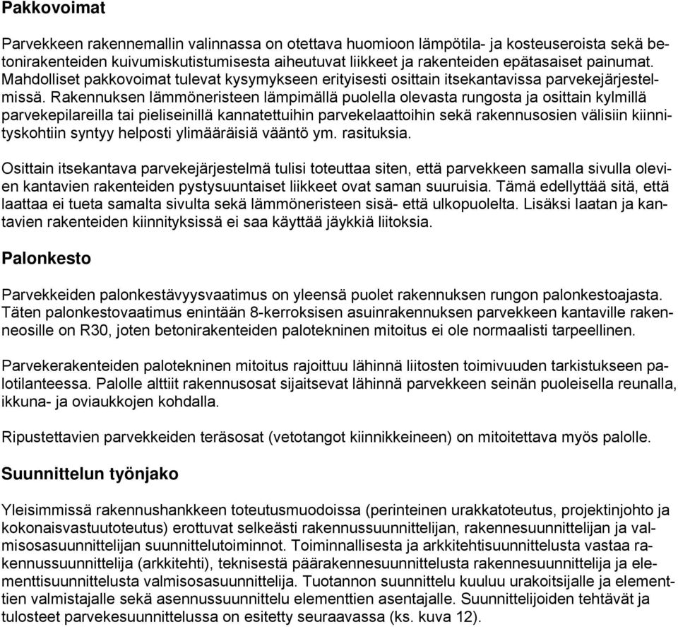 Rakennuksen lämmöneristeen lämpimällä puolella olevasta rungosta ja osittain kylmillä parvekepilareilla tai pieliseinillä kannatettuihin parvekelaattoihin sekä rakennusosien välisiin kiinnityskohtiin