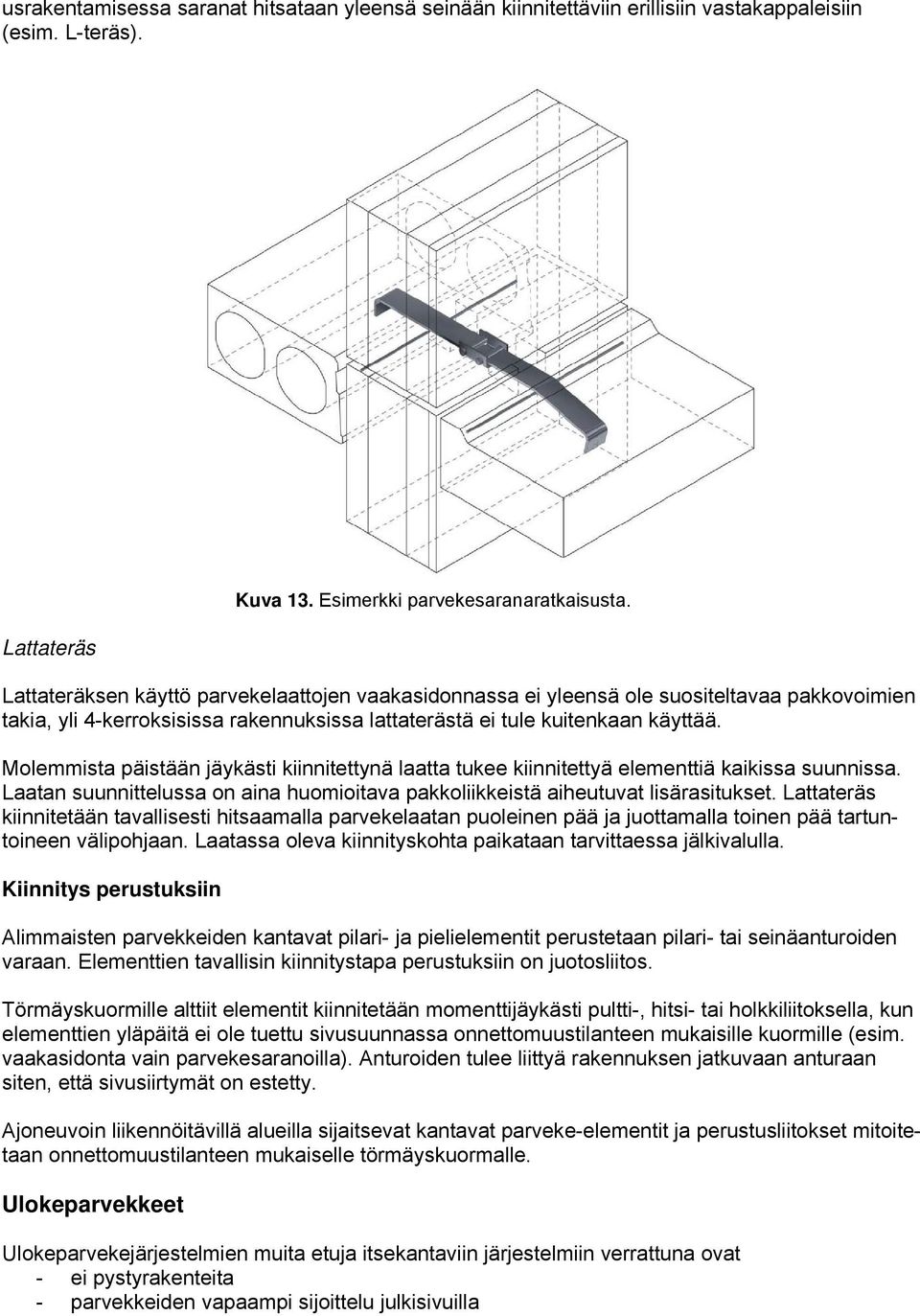 Molemmista päistään jäykästi kiinnitettynä laatta tukee kiinnitettyä elementtiä kaikissa suunnissa. Laatan suunnittelussa on aina huomioitava pakkoliikkeistä aiheutuvat lisärasitukset.