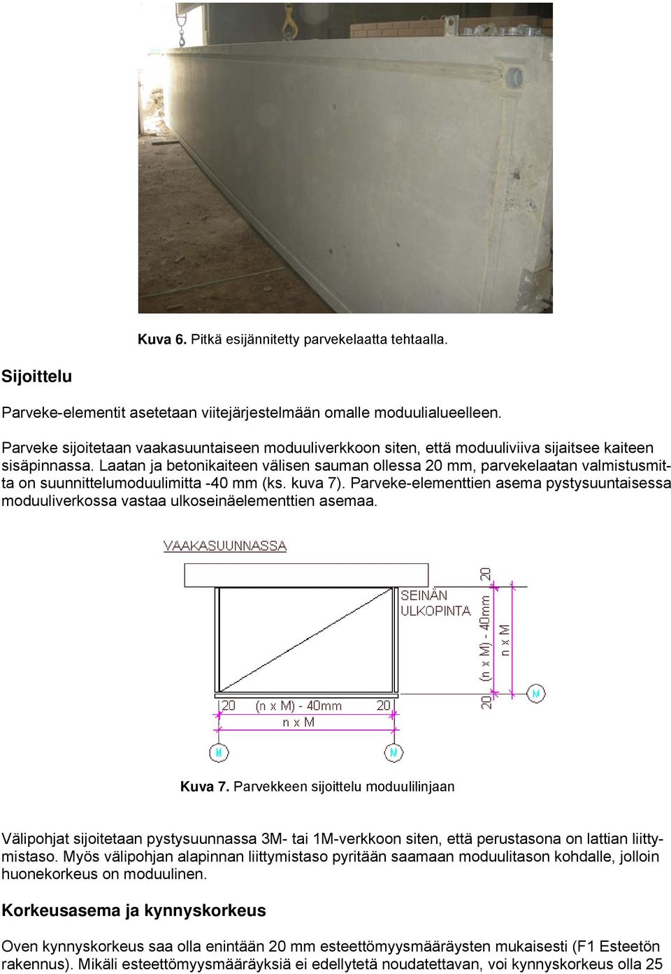 Laatan ja betonikaiteen välisen sauman ollessa 20 mm, parvekelaatan valmistusmitta on suunnittelumoduulimitta -40 mm (ks. kuva 7).
